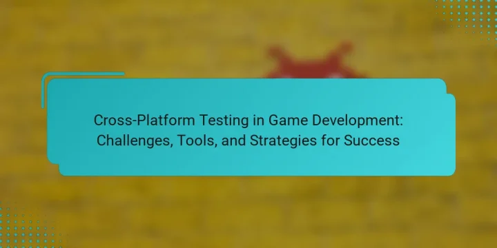 Cross-Platform Testing in Game Development: Challenges, Tools, and Strategies for Success
