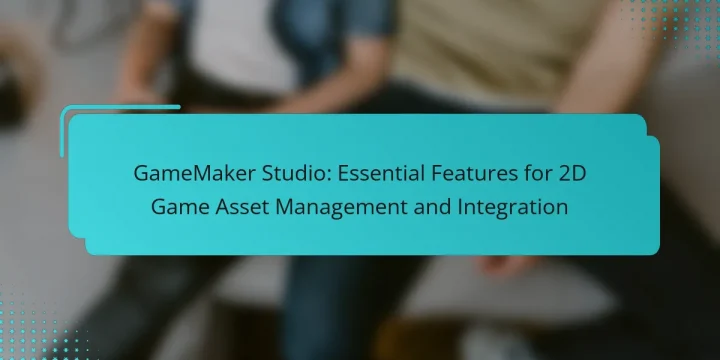 GameMaker Studio: Essential Features for 2D Game Asset Management and Integration