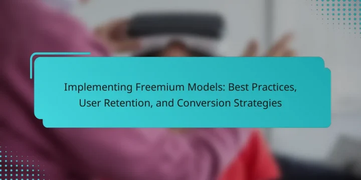Implementing Freemium Models: Best Practices, User Retention, and Conversion Strategies