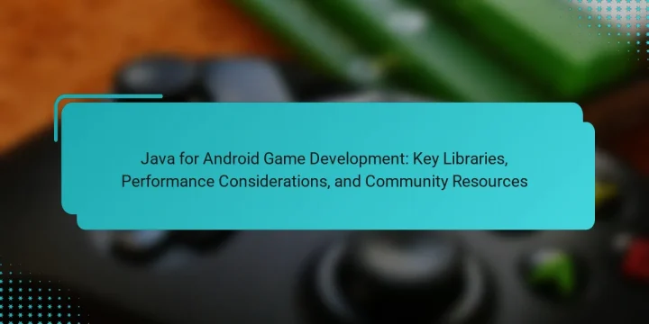 Java for Android Game Development: Key Libraries, Performance Considerations, and Community Resources