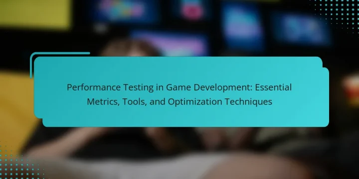 Performance Testing in Game Development: Essential Metrics, Tools, and Optimization Techniques