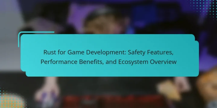 Rust for Game Development: Safety Features, Performance Benefits, and Ecosystem Overview
