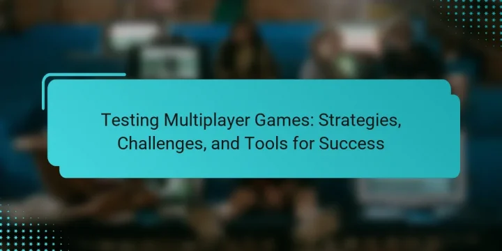Testing Multiplayer Games: Strategies, Challenges, and Tools for Success
