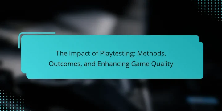 The Impact of Playtesting: Methods, Outcomes, and Enhancing Game Quality