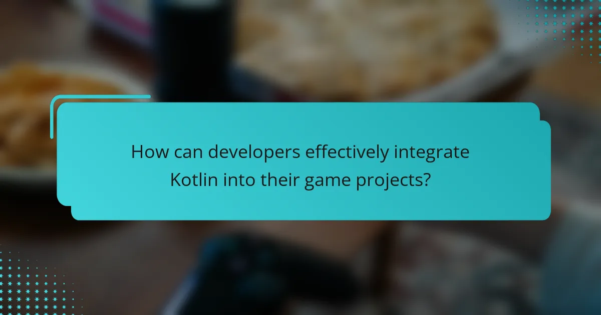 How can developers effectively integrate Kotlin into their game projects?