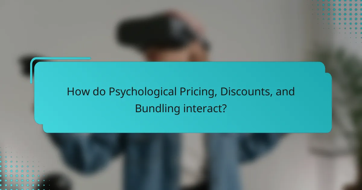 How do Psychological Pricing, Discounts, and Bundling interact?