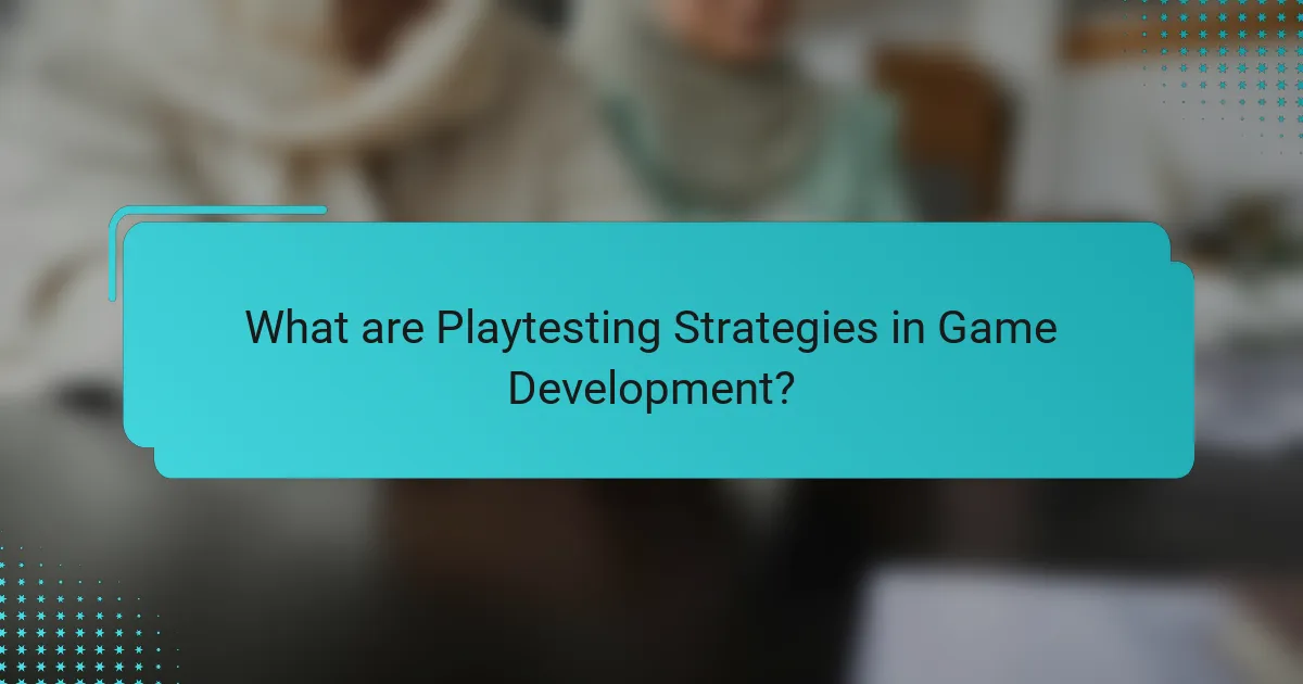 What are Playtesting Strategies in Game Development?