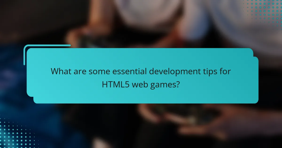 What are some essential development tips for HTML5 web games?