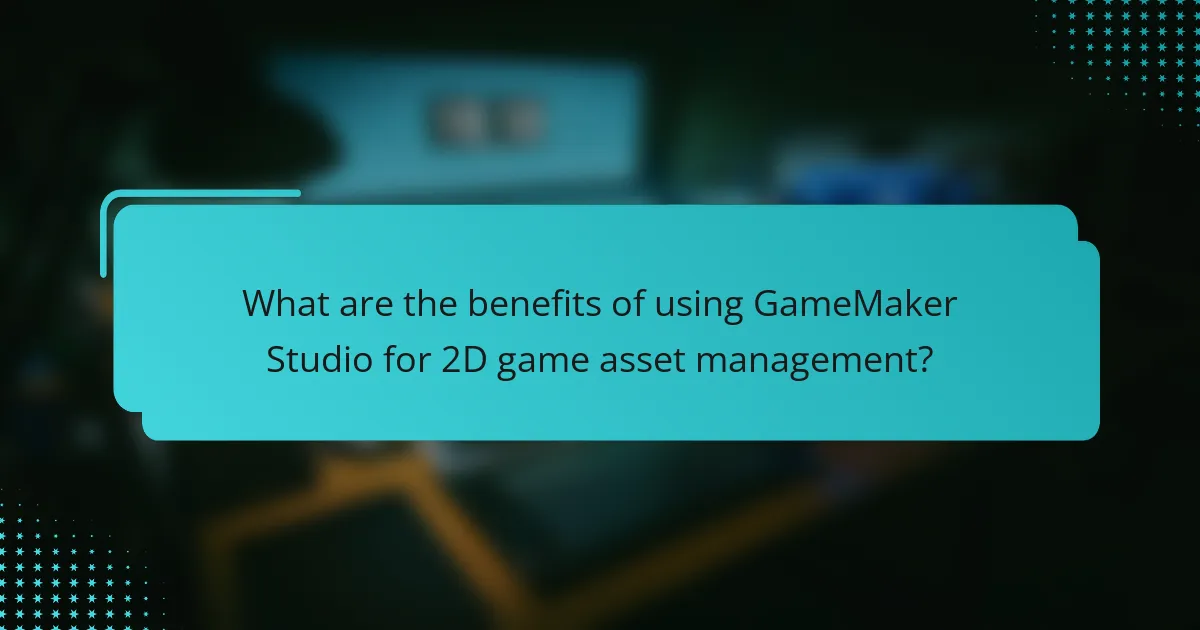 What are the benefits of using GameMaker Studio for 2D game asset management?