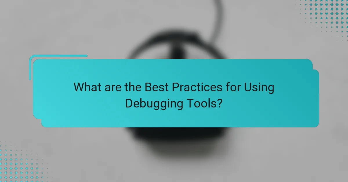What are the Best Practices for Using Debugging Tools?