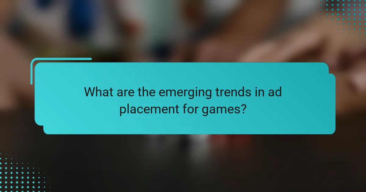 What are the emerging trends in ad placement for games?