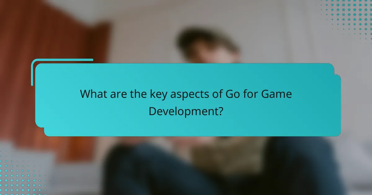 What are the key aspects of Go for Game Development?