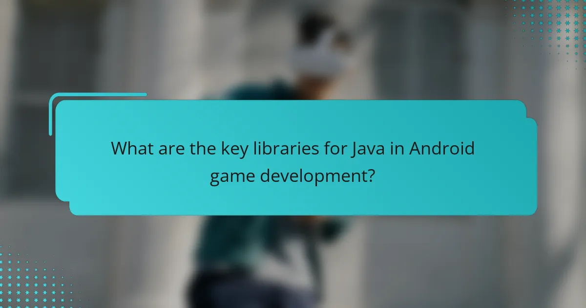 What are the key libraries for Java in Android game development?