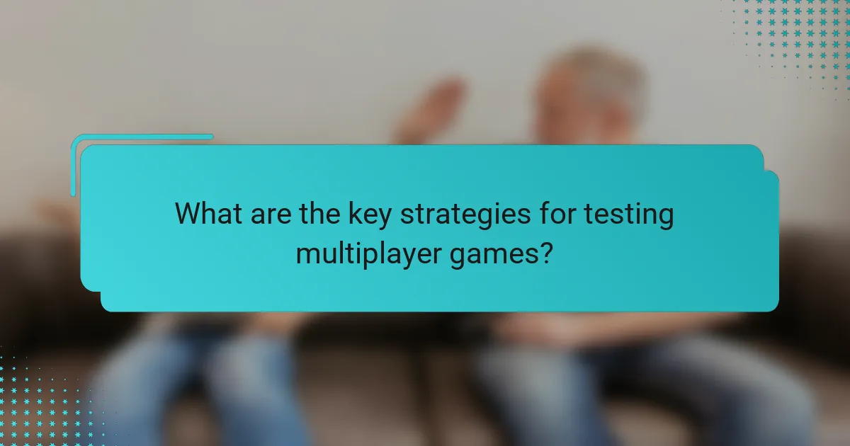 What are the key strategies for testing multiplayer games?