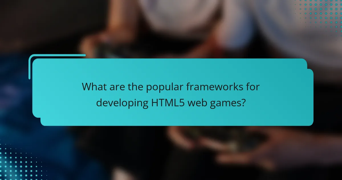 What are the popular frameworks for developing HTML5 web games?
