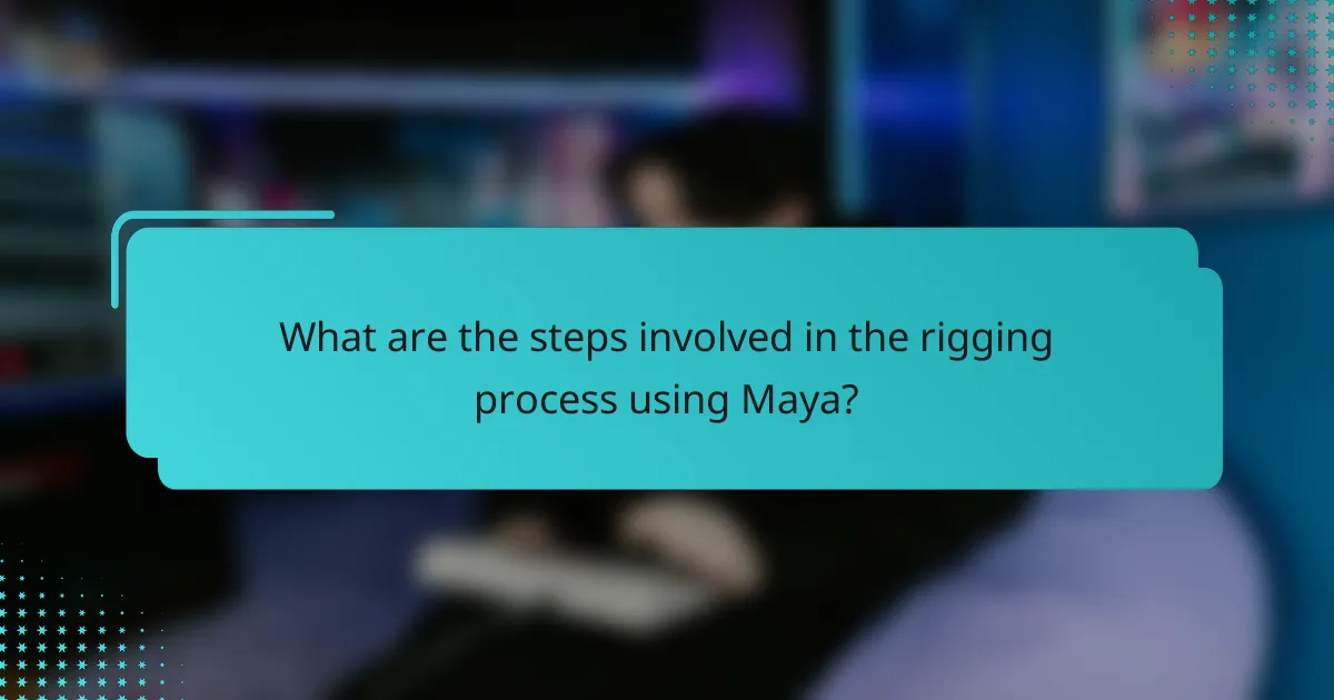 What are the steps involved in the rigging process using Maya?