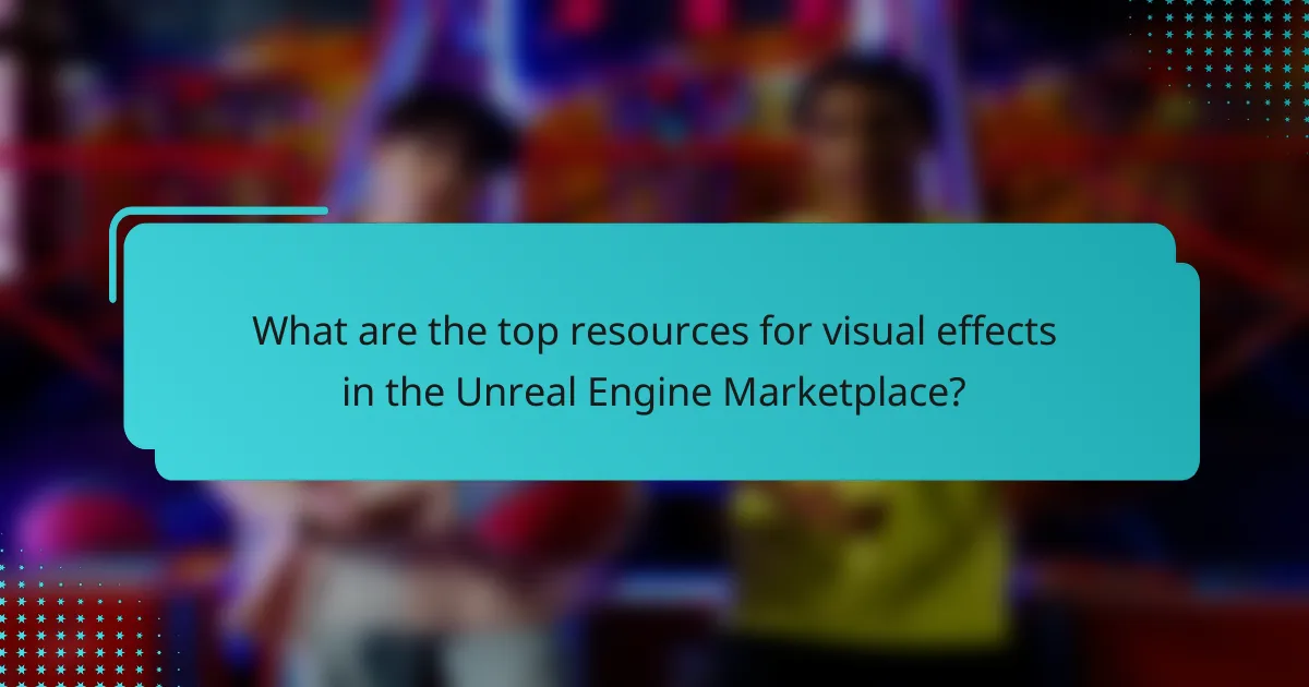 What are the top resources for visual effects in the Unreal Engine Marketplace?