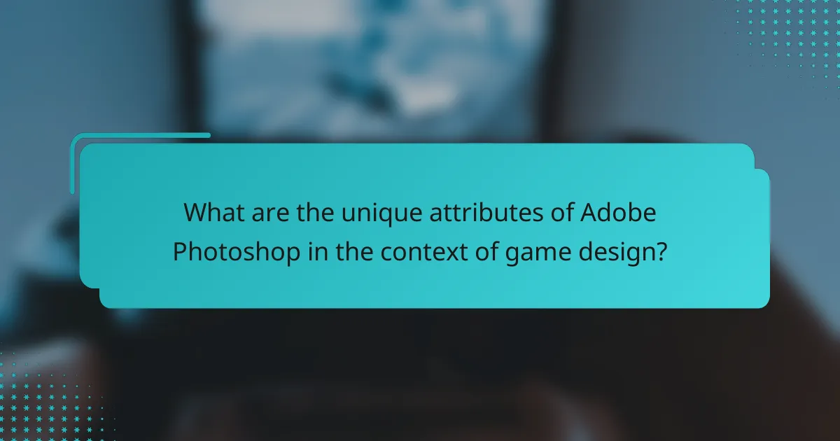 What are the unique attributes of Adobe Photoshop in the context of game design?