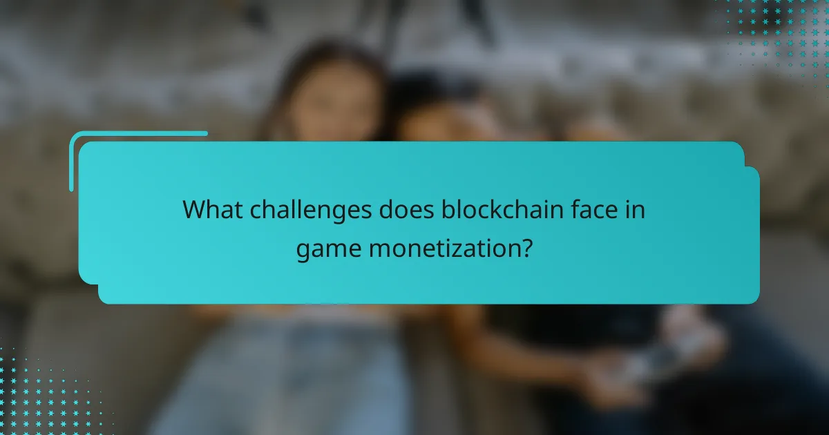 What challenges does blockchain face in game monetization?