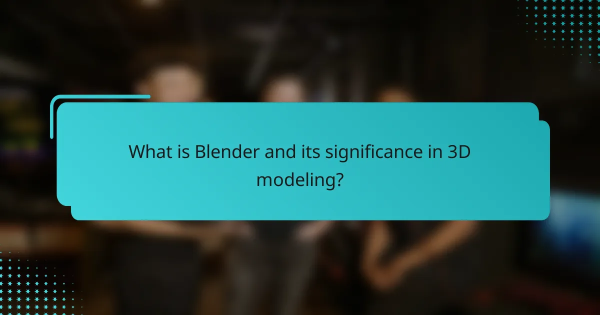 What is Blender and its significance in 3D modeling?