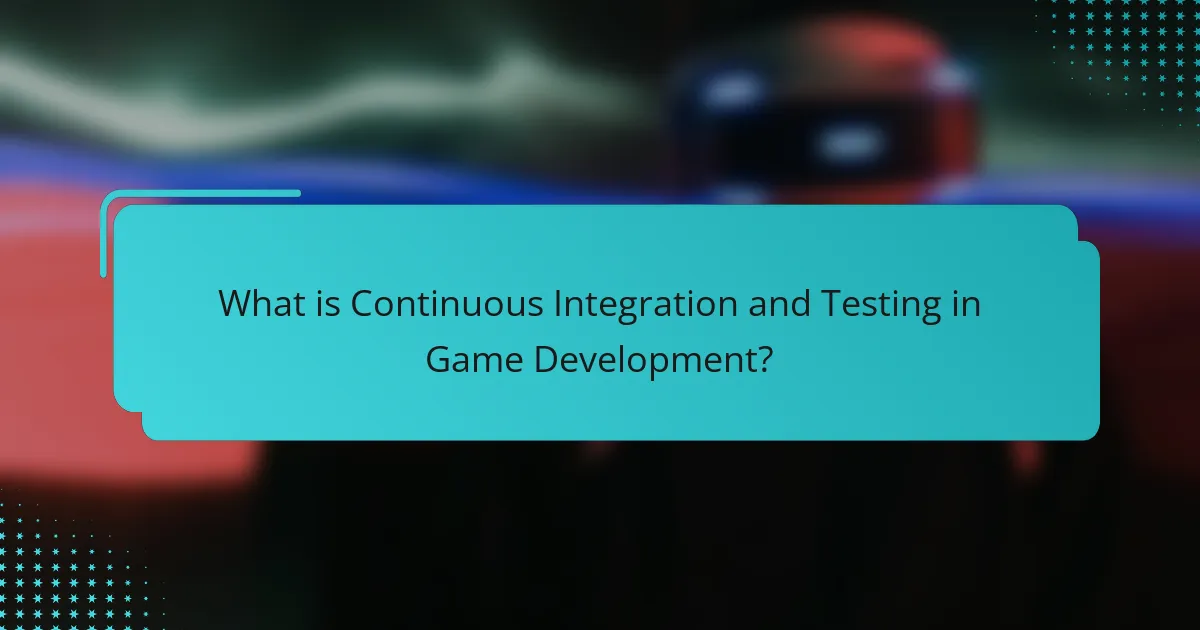 What is Continuous Integration and Testing in Game Development?