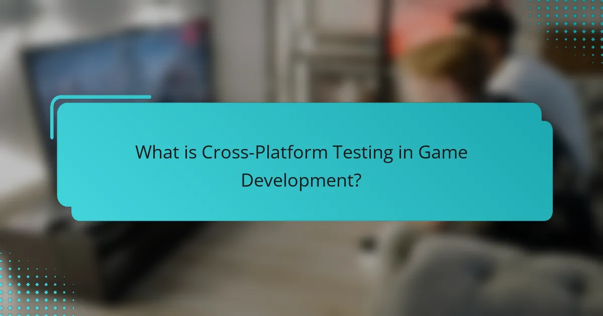 What is Cross-Platform Testing in Game Development?