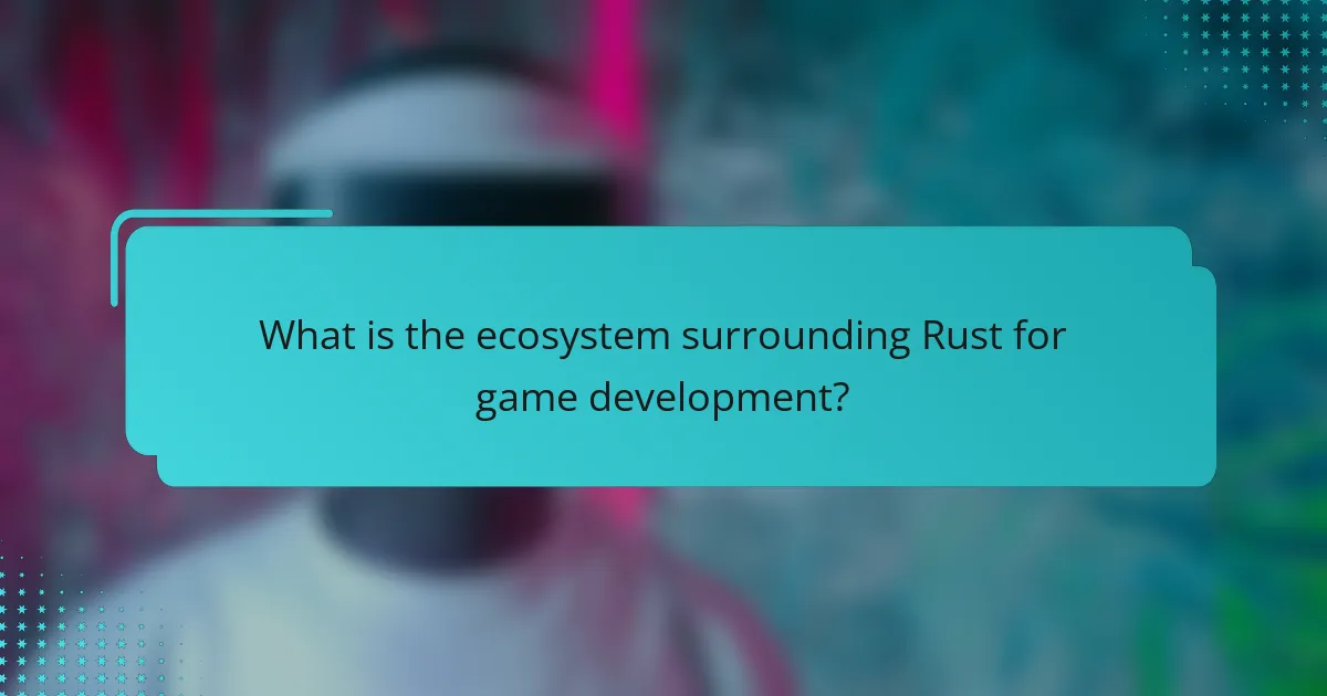 What is the ecosystem surrounding Rust for game development?