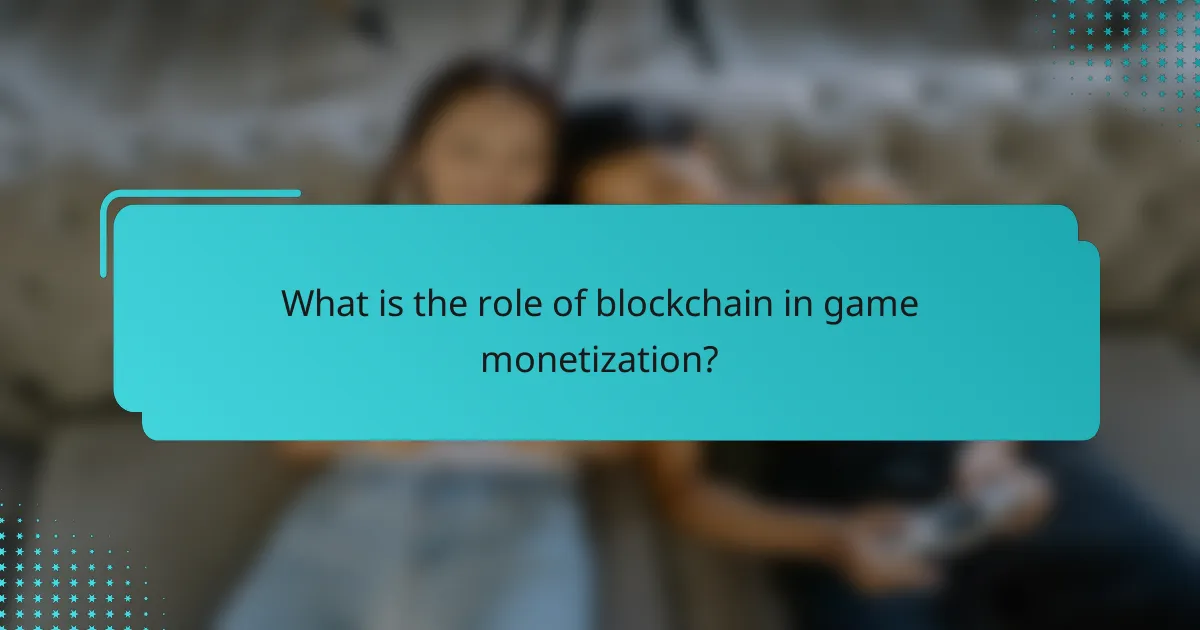What is the role of blockchain in game monetization?