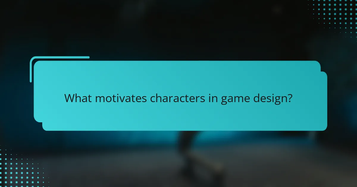 What motivates characters in game design?