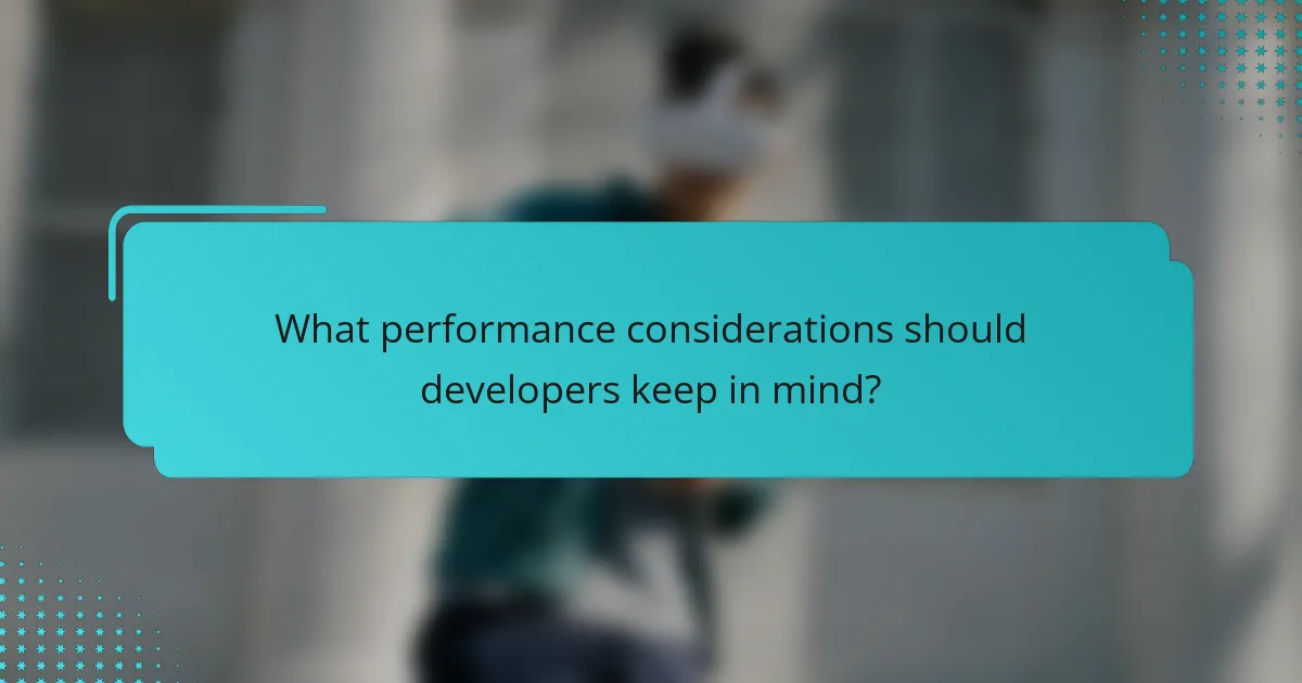 What performance considerations should developers keep in mind?
