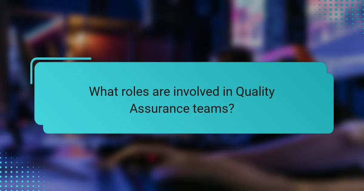 What roles are involved in Quality Assurance teams?