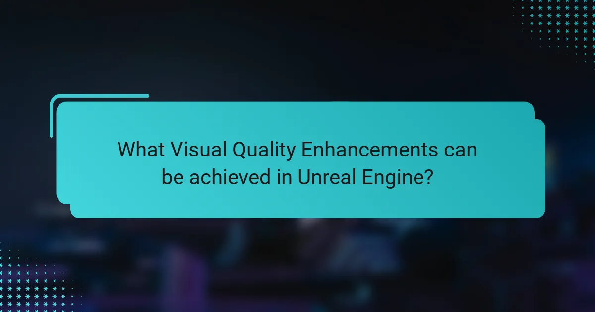 What Visual Quality Enhancements can be achieved in Unreal Engine?